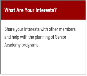 What Are Your Interests? Share your interests with other members and help with the planning of Senior Academy programs.